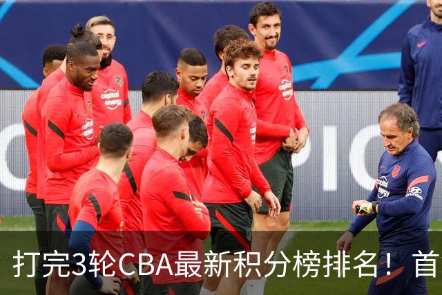 打完3轮CBA最新积分榜排名！首钢第1，辽篮第2，山东第12，广东第15