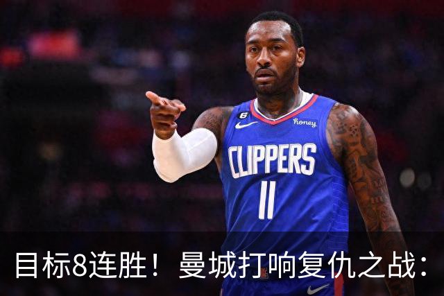 目标8连胜！曼城打响复仇之战：哈兰德回归 冲击英超7连斩